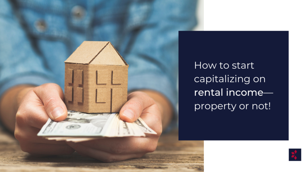 How To Start Capitalizing On Rental Income—Property Or Not!