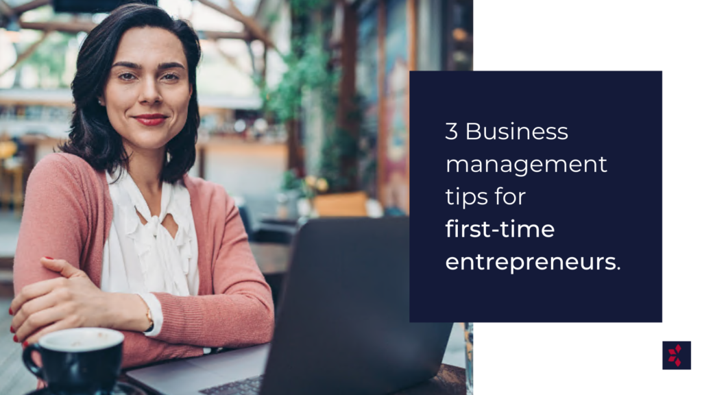 3 Business Management Tips For First-Time Entrepreneurs