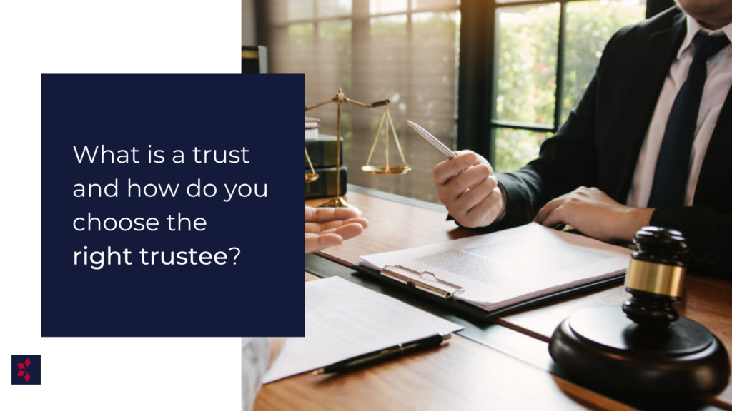What Is A Trust And How Do You Choose The Right Trustee?