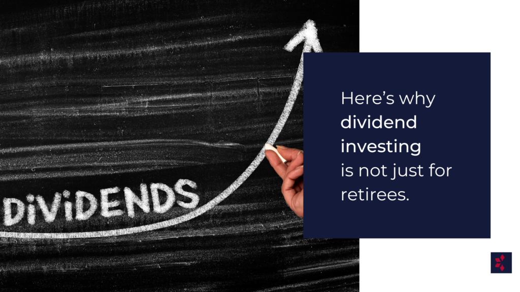 Here’s Why Dividend Investing is Not Just for Retirees